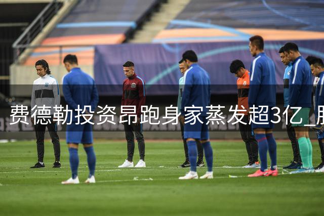 费德勒投资昂跑身家蒸发超3亿 股价暴跌致财富跌破十亿大关